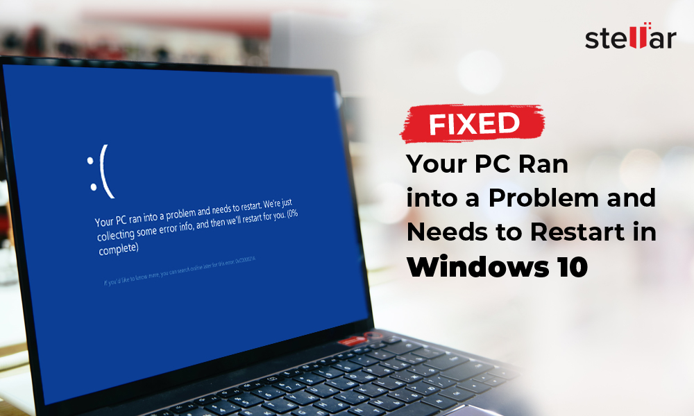 Best 10 Fixes: Your PC Ran Into a Problem and Needs to Restart in Windows 10