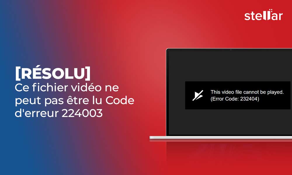 Ce fichier vidéo ne peut pas être lu Code d'erreur 224003