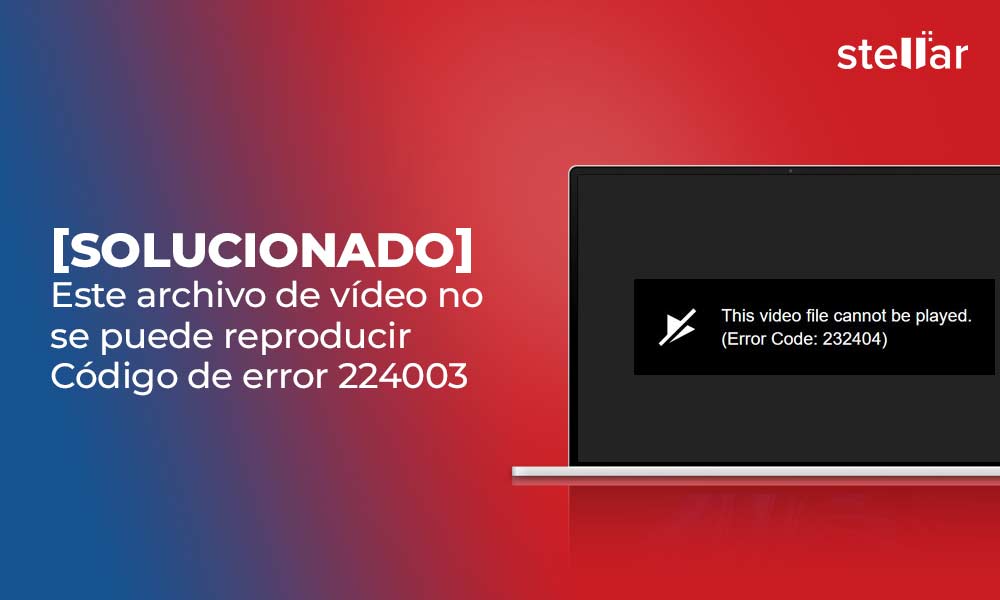 Este archivo de vídeo no se puede reproducir Código de error 224003