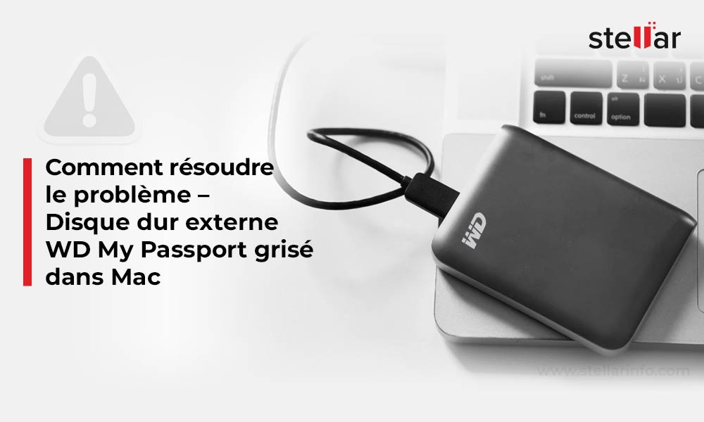 Comment résoudre le problème – Disque dur externe WD My Passport grisé dans Mac (Montage et récupération de fichiers)￼