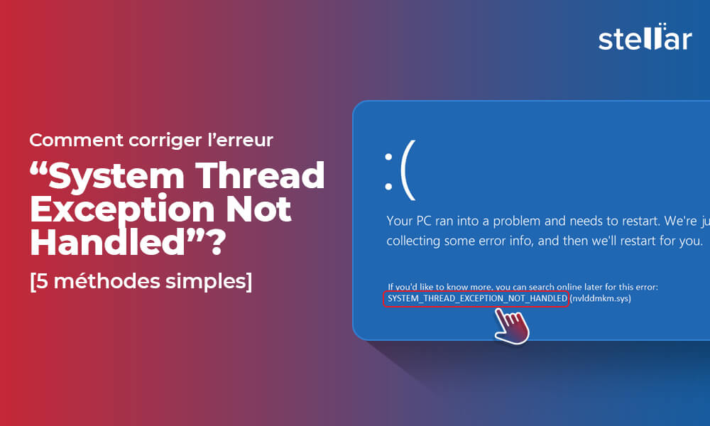 Comment corriger l’erreur “System Thread Exception Not Handled” ? [5 méthodes simples]