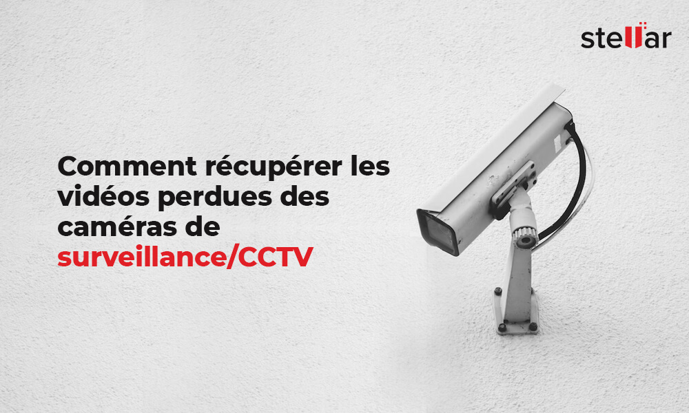 Comment récupérer les vidéos perdues des caméras de surveillance/CCTV ?