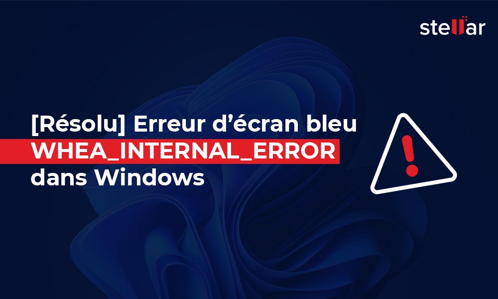 [Résolu] Erreur d’écran bleu WHEA_INTERNAL_ERROR dans Windows