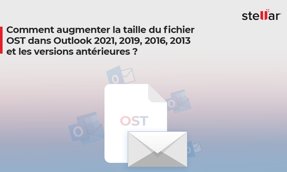 Comment augmenter la taille du fichier OST dans Outlook 2021, 2019, 2016, 2013 et les versions antérieures ?