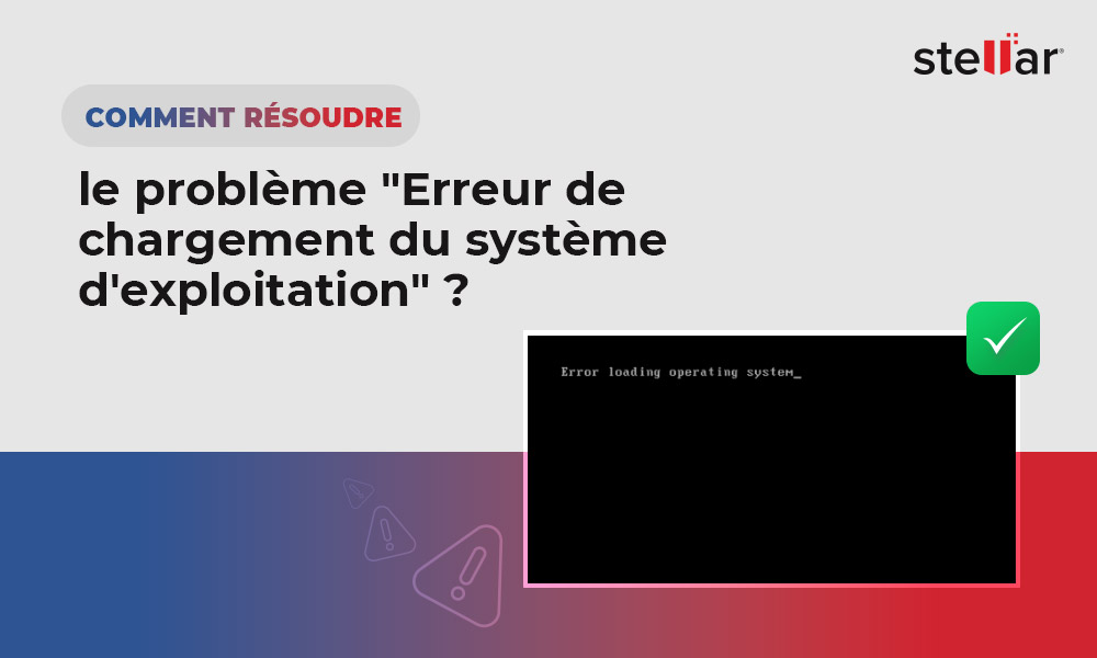 Comment corriger  le problème “Erreur de chargement du système d’exploitation” ?